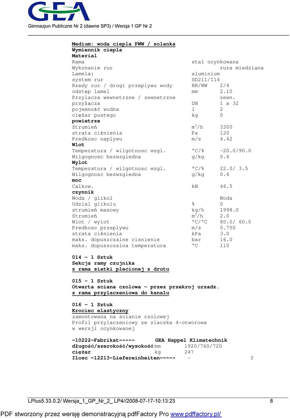 42 Wlot Temperatura / wilgotnosc wzgl. C/% -20.0/90.0 Wilgognosc bezwzgledna g/kg 0.6 Wylot Temperatura / wilgotnosc wzgl. C/% 22.0/ 3.5 Wilgognosc bezwzgledna g/kg 0.6 moc Calkow. kw 46.