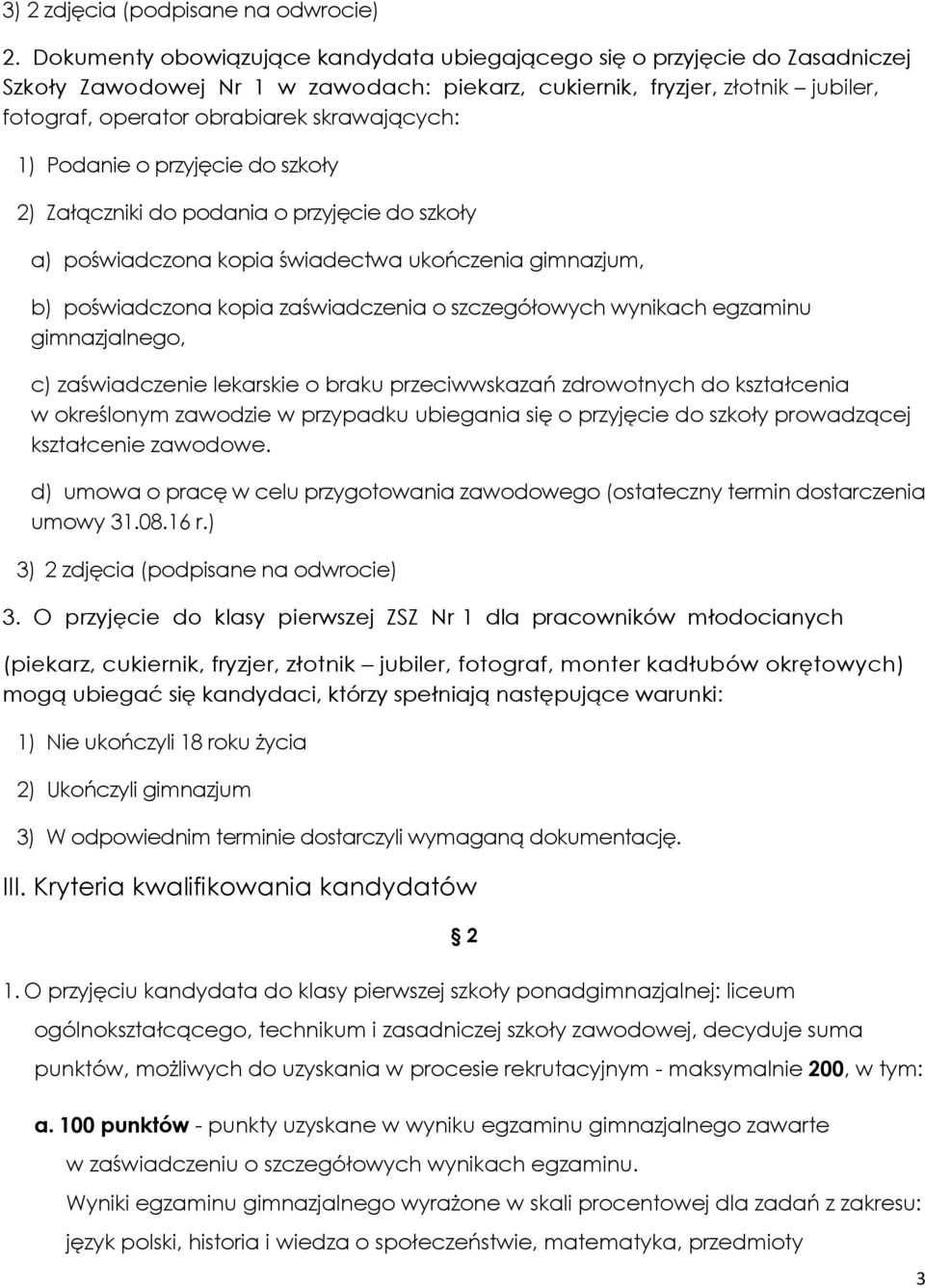 skrawających: 1) Podanie o przyjęcie do szkoły 2) Załączniki do podania o przyjęcie do szkoły a) poświadczona kopia świadectwa ukończenia gimnazjum, b) poświadczona kopia zaświadczenia o