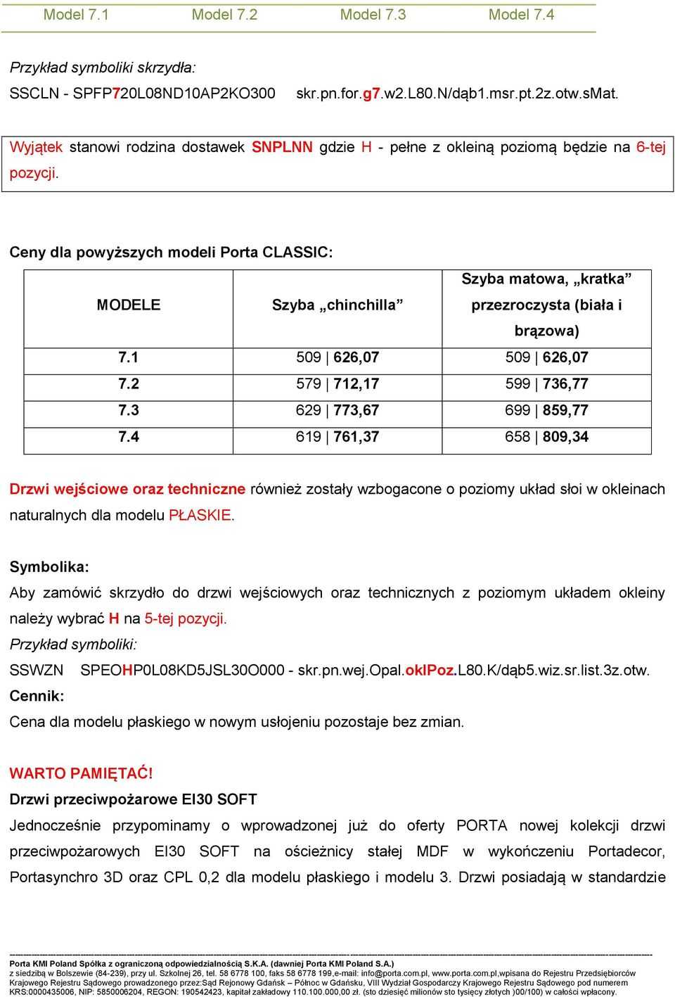 Ceny dla powyższych modeli Porta CLASSIC: MODELE Szyba chinchilla Szyba matowa, kratka przezroczysta (biała i brązowa) 7.1 509 626,07 509 626,07 7.2 579 712,17 599 736,77 7.3 629 773,67 699 859,77 7.