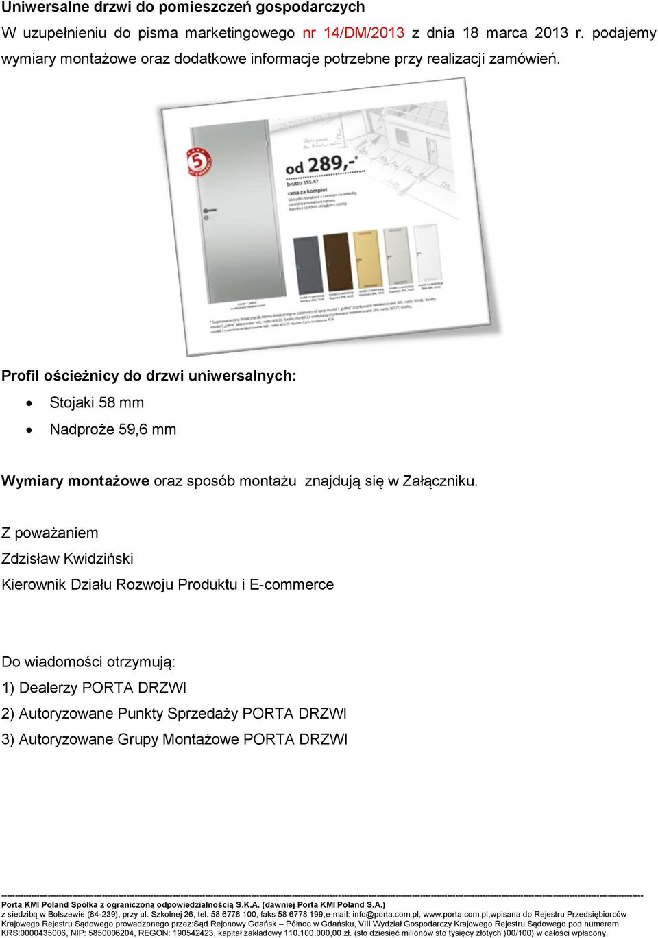 Profil ościeżnicy do drzwi uniwersalnych: Stojaki 58 mm Nadproże 59,6 mm Wymiary montażowe oraz sposób montażu znajdują się w Załączniku.