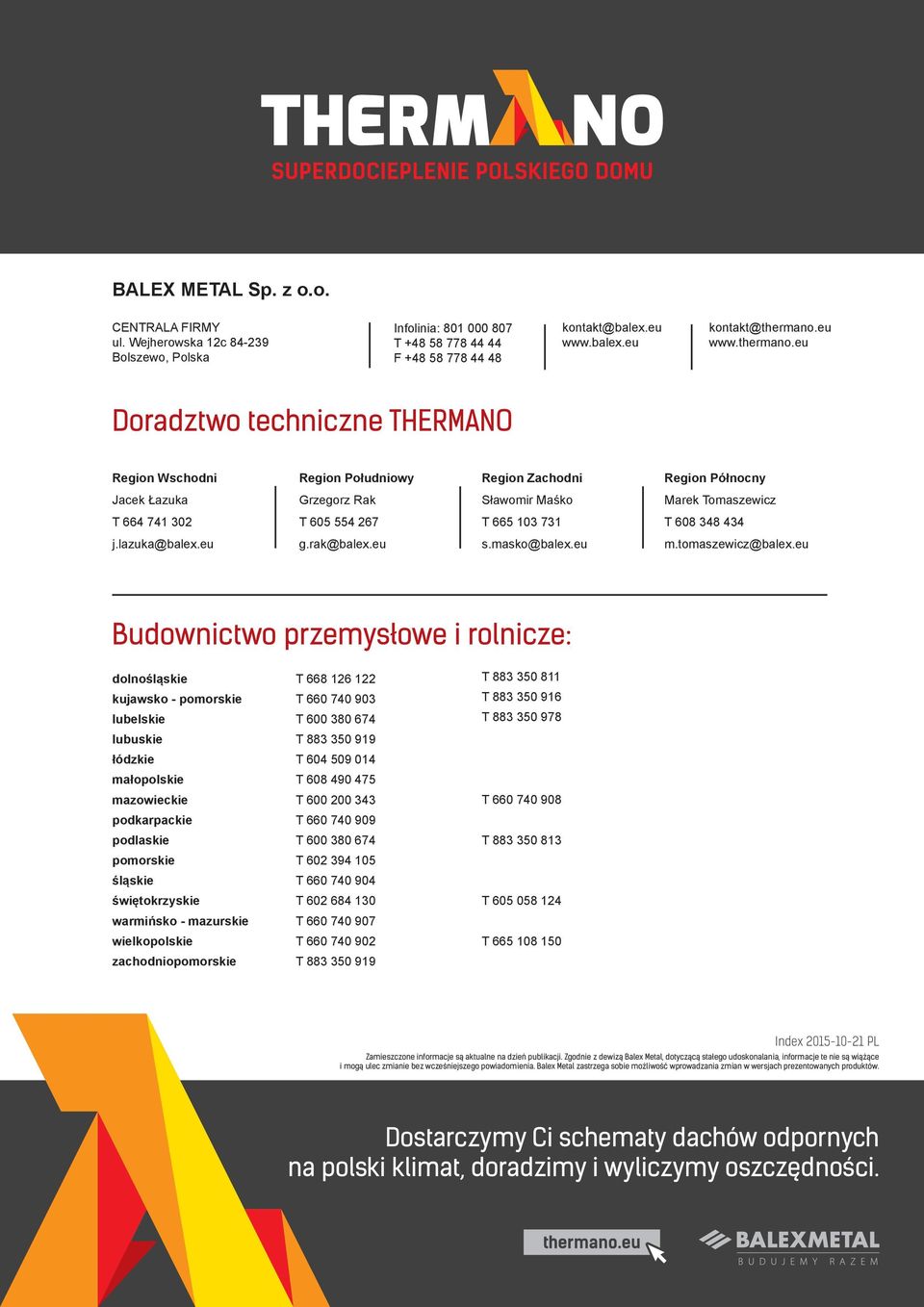 eu Doradztwo techniczne THERMANO Region Wschodni Region Południowy Region Zachodni Region Północny Jacek Łazuka Grzegorz Rak Sławomir Maśko Marek Tomaszewicz T 664 741 302 T 605 554 267 T 665 103 731