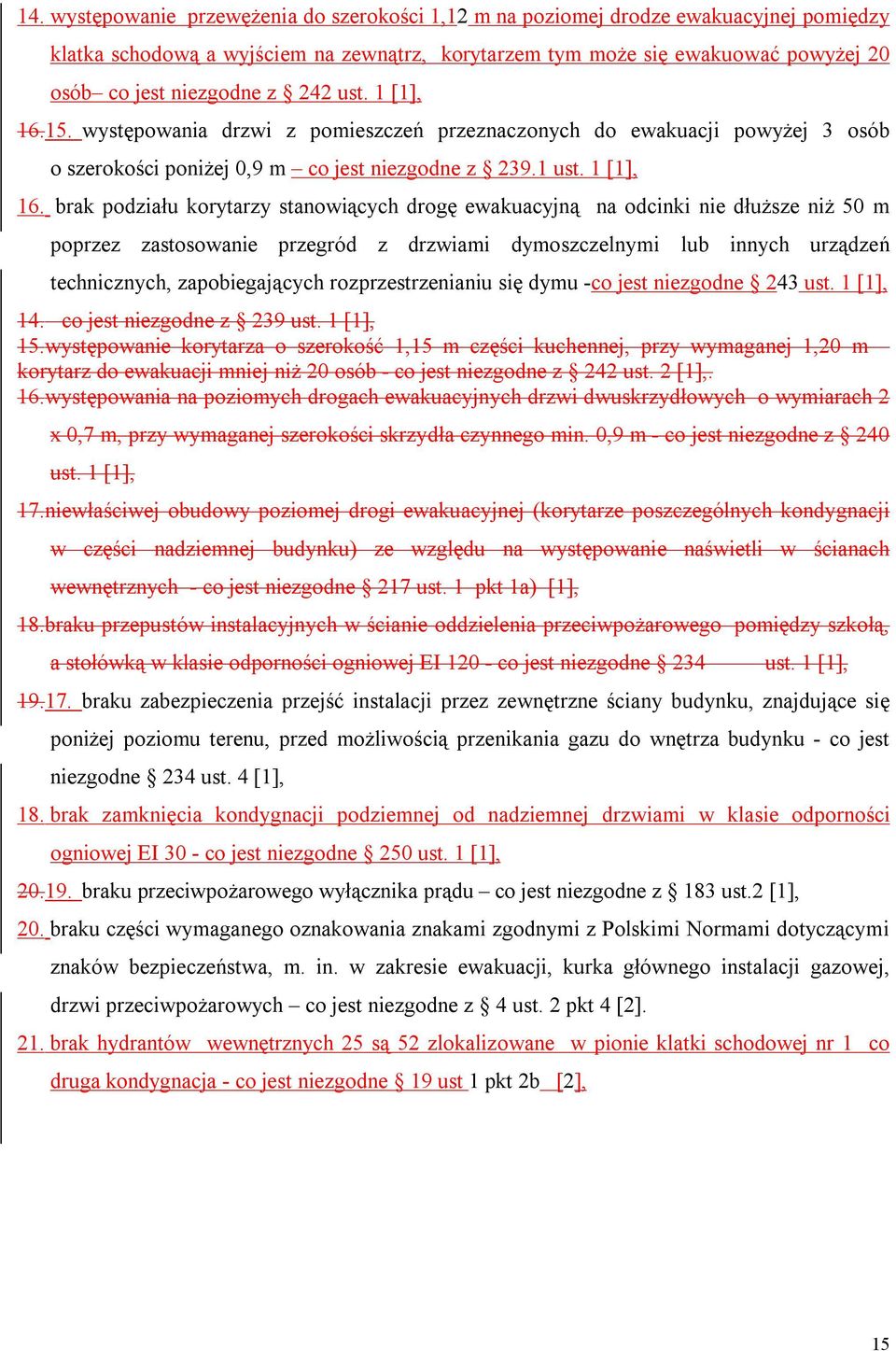 15. występowania drzwi z pomieszczeń przeznaczonych do ewakuacji powyżej 3 osób o szerokości poniżej 0,9 m co jest niezgodne z 239.1 ust. 1 [1], 16.