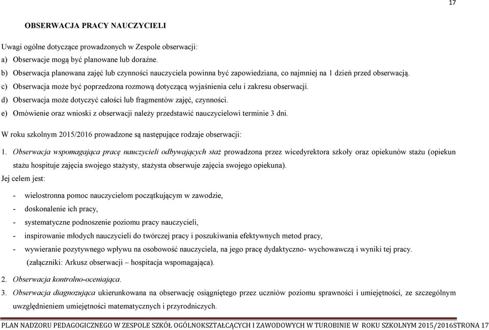 c) Obserwacja może być poprzedzona rozmową dotyczącą wyjaśnienia celu i zakresu obserwacji. d) Obserwacja może dotyczyć całości lub fragmentów zajęć, czynności.