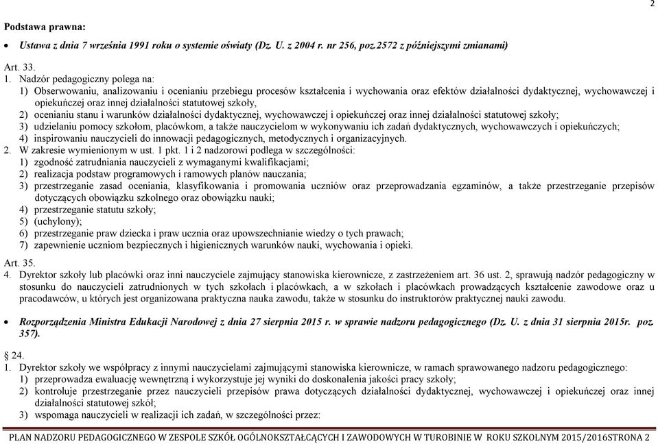 Nadzór pedagogiczny polega na: 1) Obserwowaniu, analizowaniu i ocenianiu przebiegu procesów kształcenia i wychowania oraz efektów działalności dydaktycznej, wychowawczej i opiekuńczej oraz innej