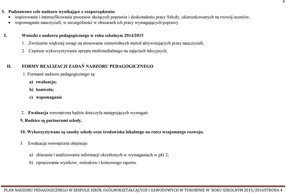 Zwrócenie większej uwagi na stosowanie różnorodnych metod aktywizujących przez nauczycieli, 2. Częstsze wykorzystywanie sprzętu multimedialnego na zajęciach lekcyjnych, II.