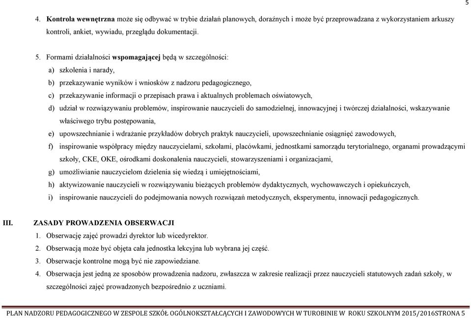 aktualnych problemach oświatowych, d) udział w rozwiązywaniu problemów, inspirowanie nauczycieli do samodzielnej, innowacyjnej i twórczej działalności, wskazywanie właściwego trybu postępowania, e)