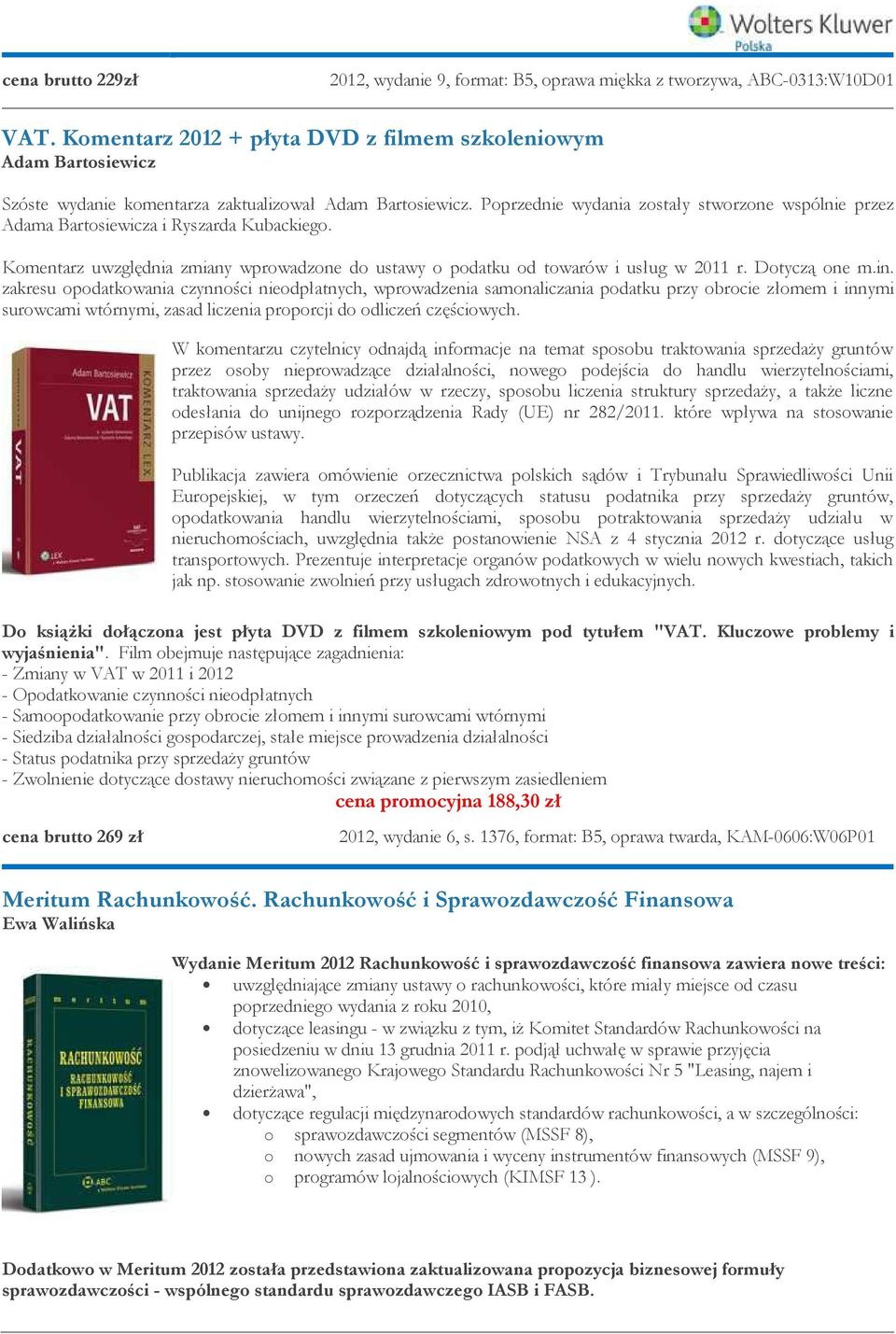 Poprzednie wydania zostały stworzone wspólnie przez Adama Bartosiewicza i Ryszarda Kubackiego. Komentarz uwzględnia zmiany wprowadzone do ustawy o podatku od towarów i usług w 2011 r. Dotyczą one m.