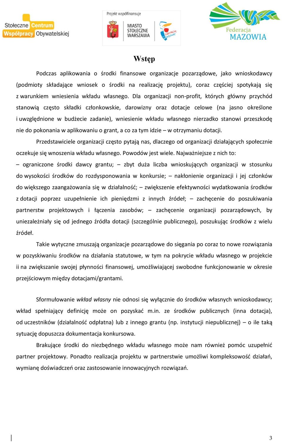 Dla organizacji non-profit, kto rych gło wny przycho d stanowią często składki członkowskie, darowizny oraz dotacje celowe (na jasno okres lone i uwzględnione w budz ecie zadanie), wniesienie wkładu