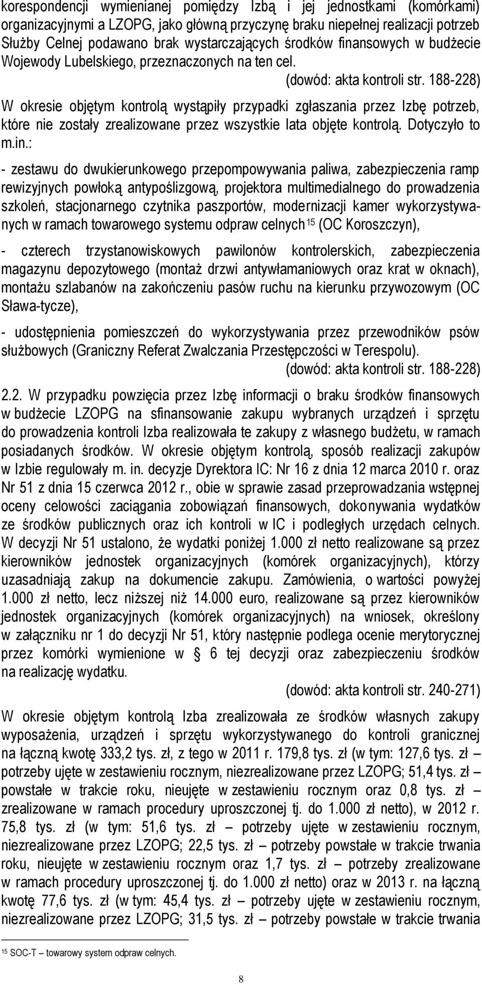 188-228) W okresie objętym kontrolą wystąpiły przypadki zgłaszania przez Izbę potrzeb, które nie zostały zrealizowane przez wszystkie lata objęte kontrolą. Dotyczyło to m.in.