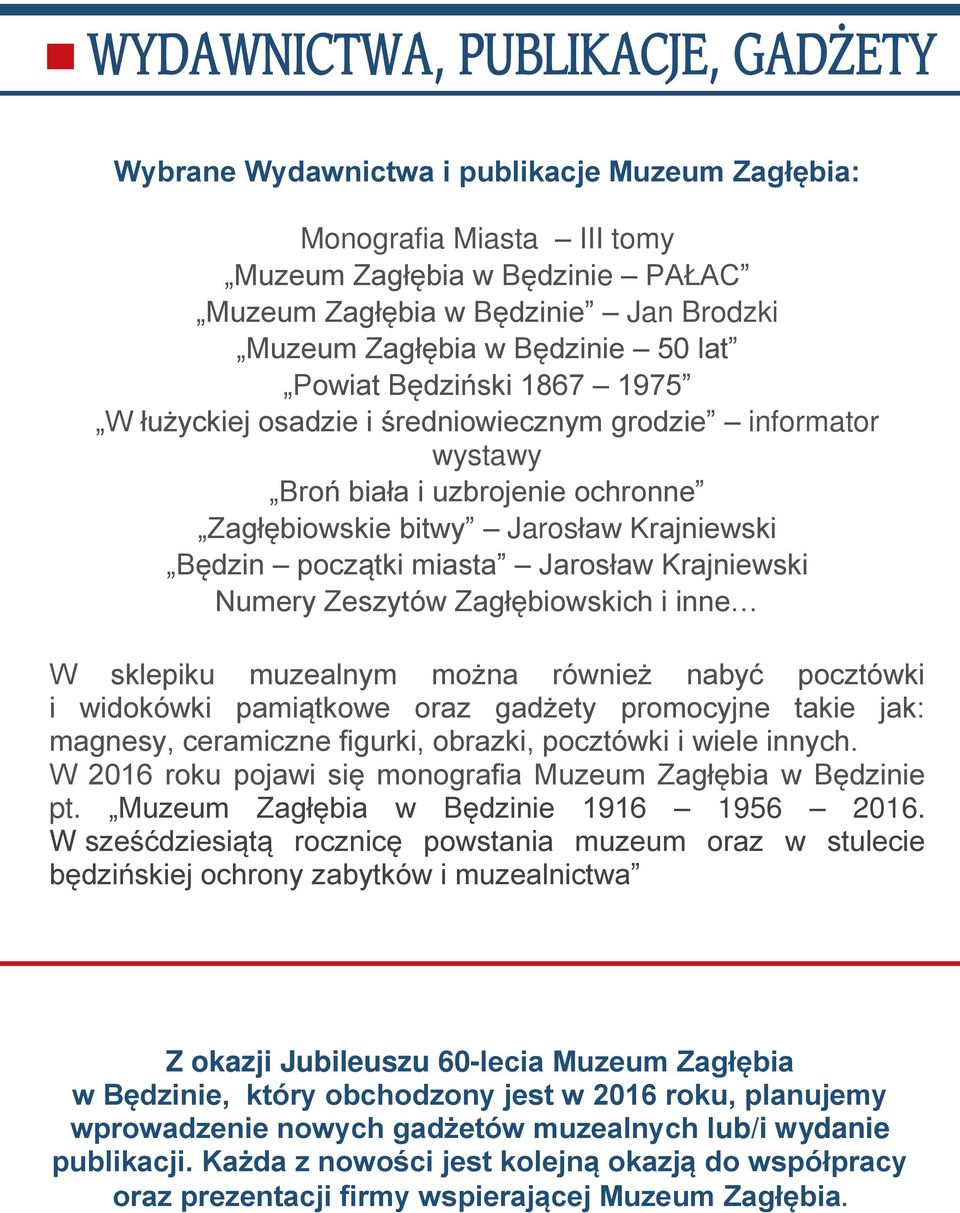 Zeszytów Zagłębiowskich i inne W sklepiku muzealnym można również nabyć pocztówki i widokówki pamiątkowe oraz gadżety promocyjne takie jak: magnesy, ceramiczne figurki, obrazki, pocztówki i wiele