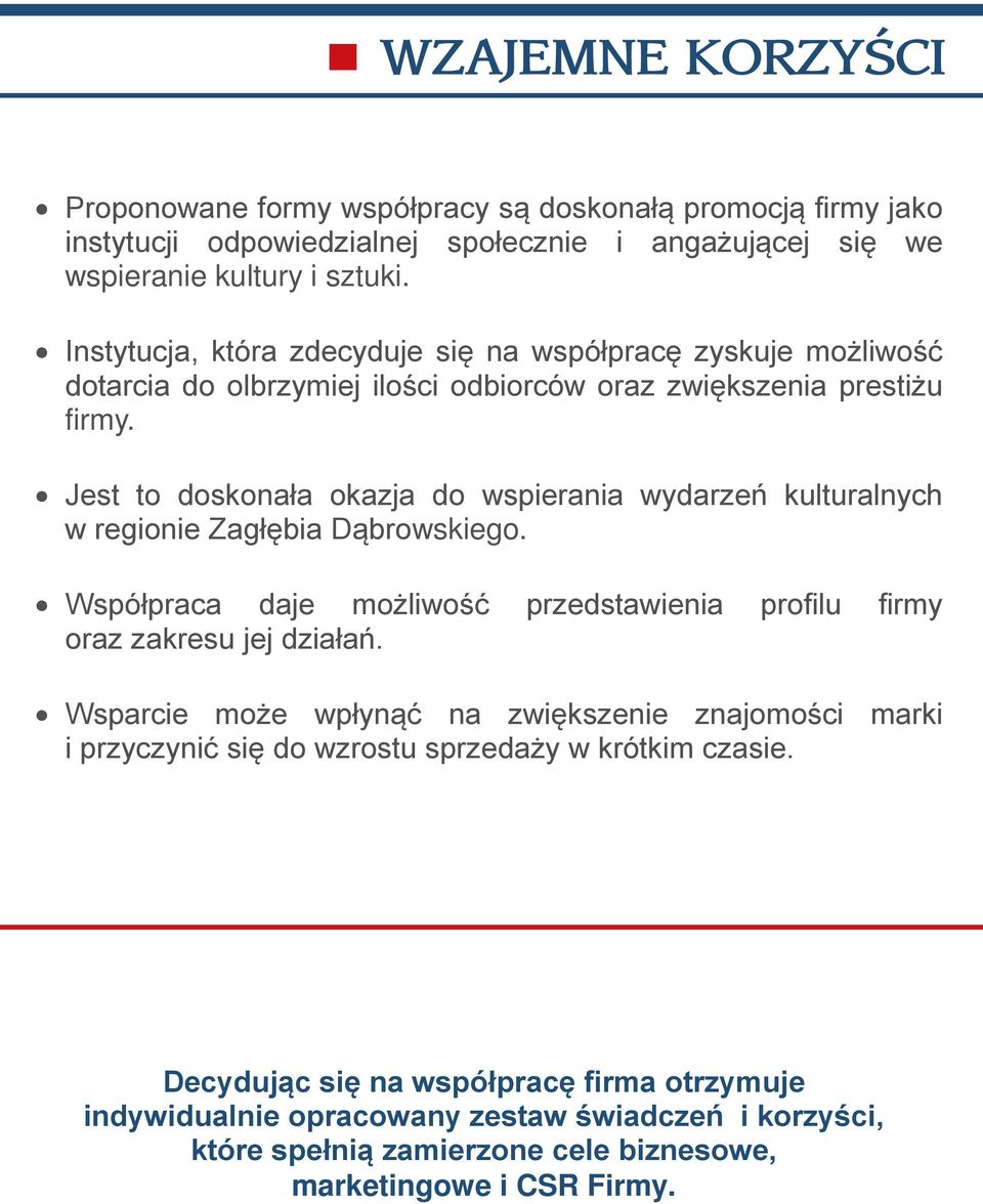 Jest to doskonała okazja do wspierania wydarzeń kulturalnych w regionie Zagłębia Dąbrowskiego. Współpraca daje możliwość przedstawienia profilu firmy oraz zakresu jej działań.