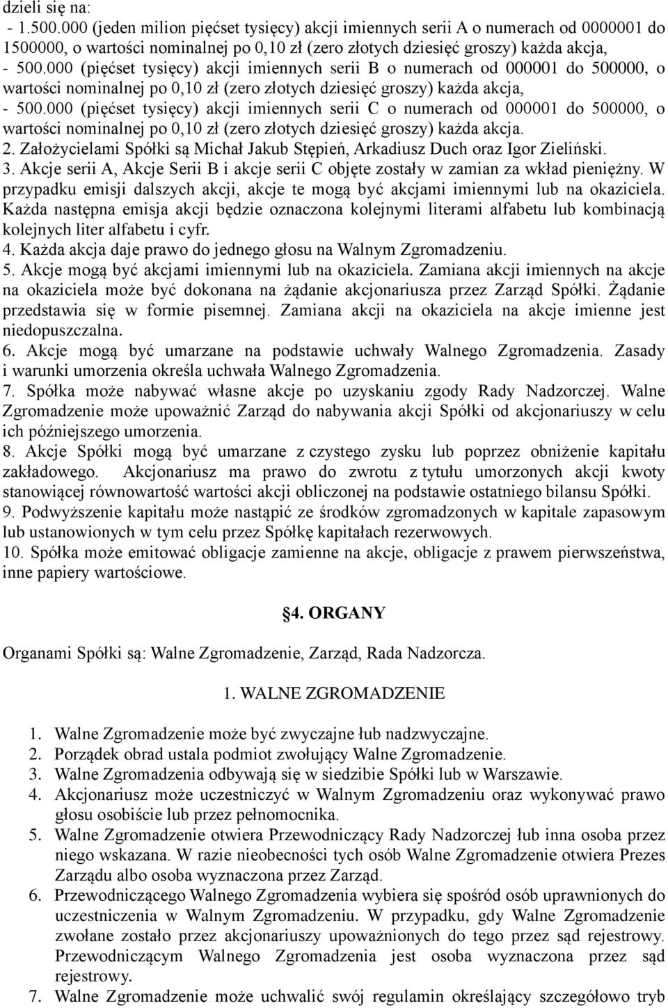 000 (pięćset tysięcy) akcji imiennych serii C o numerach od 000001 do 500000, o wartości nominalnej po 0,10 zł (zero złotych dziesięć groszy) każda akcja. 2.