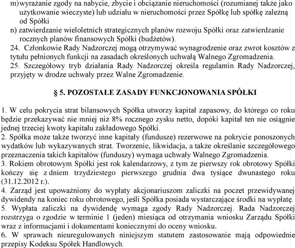 Członkowie Rady Nadzorczej mogą otrzymywać wynagrodzenie oraz zwrot kosztów z tytułu pełnionych funkcji na zasadach określonych uchwałą Walnego Zgromadzenia. 25.