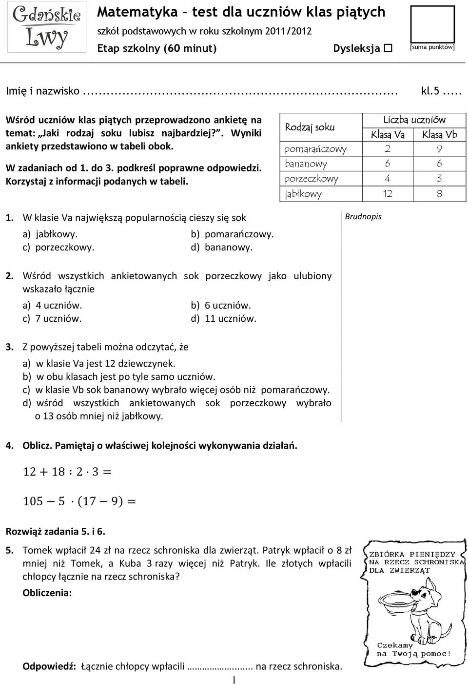 Korzystaj z informacji podanych w tabeli. Rodzaj soku Liczba uczniów Klasa Va Klasa Vb pomarańczowy 2 9 bananowy 6 6 porzeczkowy 4 3 jabłkowy 12 8 1.