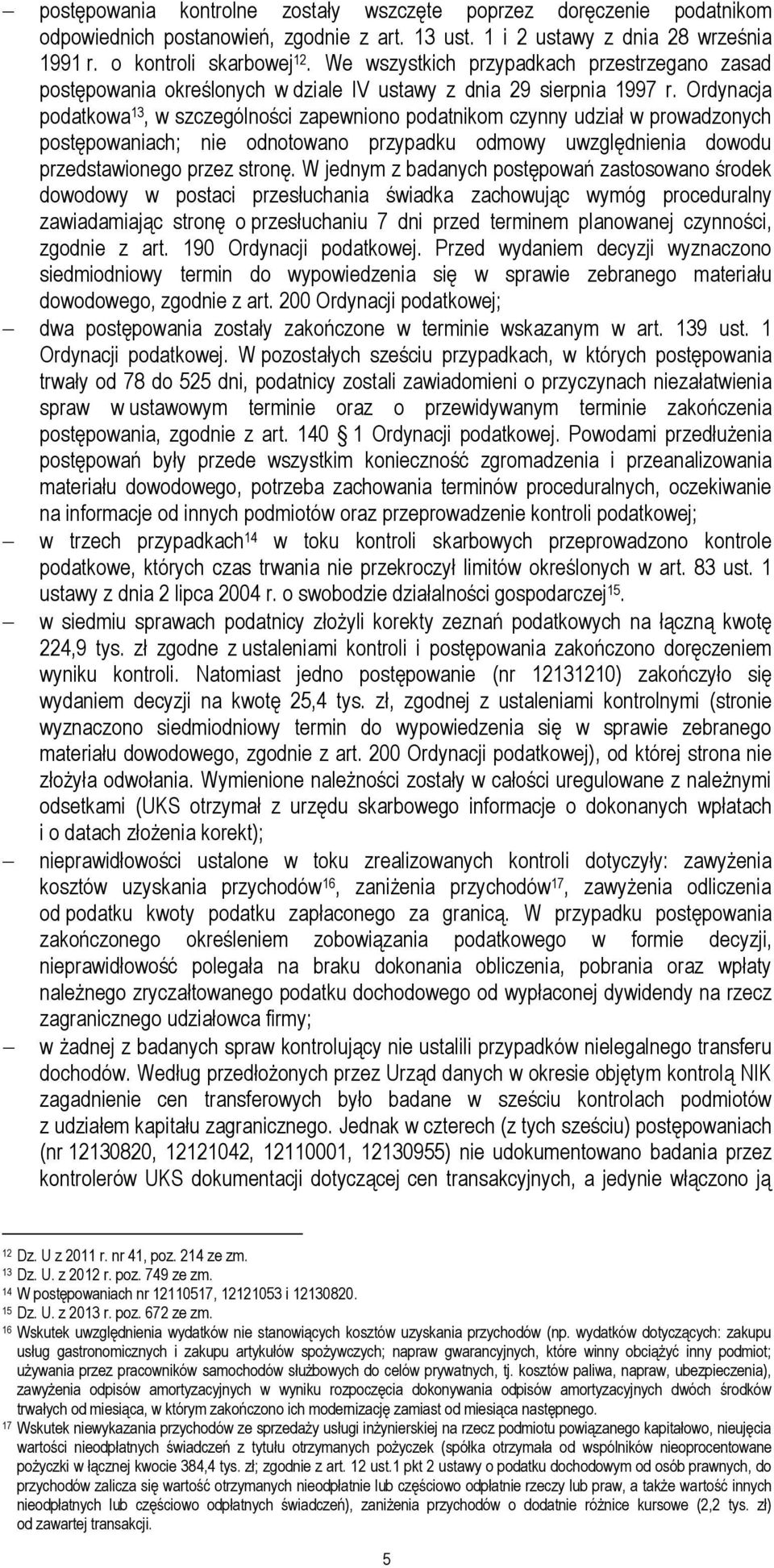 Ordynacja podatkowa 13, w szczególności zapewniono podatnikom czynny udział w prowadzonych postępowaniach; nie odnotowano przypadku odmowy uwzględnienia dowodu przedstawionego przez stronę.