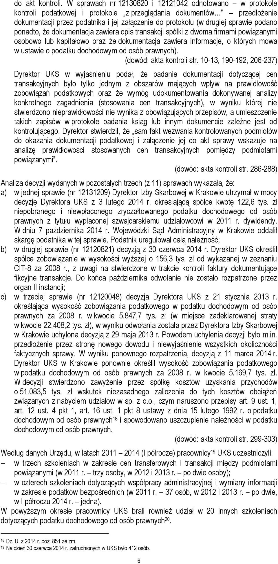 sprawie podano ponadto, że dokumentacja zawiera opis transakcji spółki z dwoma firmami powiązanymi osobowo lub kapitałowo oraz że dokumentacja zawiera informacje, o których mowa w ustawie o podatku