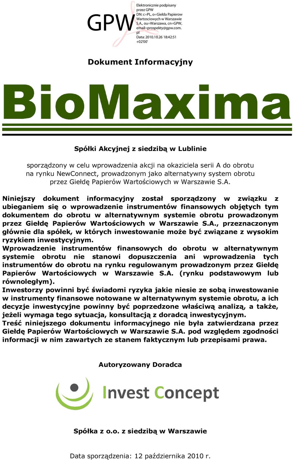 Niniejszy dokument informacyjny został sporządzony w związku z ubieganiem się o wprowadzenie instrumentów finansowych objętych tym dokumentem do obrotu w alternatywnym systemie obrotu prowadzonym ,