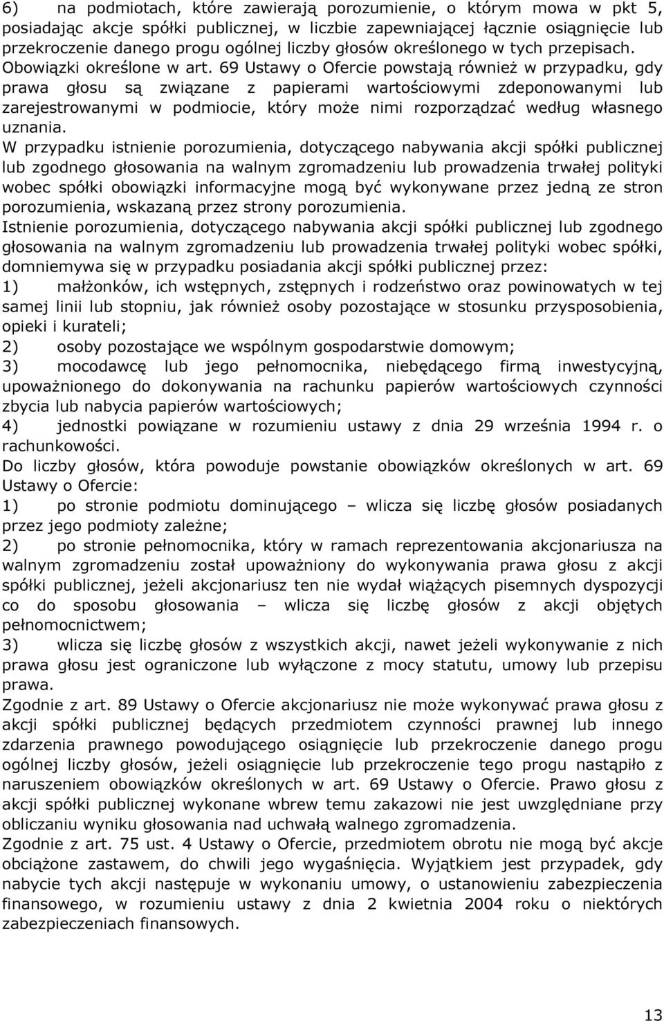 69 Ustawy o Ofercie powstają również w przypadku, gdy prawa głosu są związane z papierami wartościowymi zdeponowanymi lub zarejestrowanymi w podmiocie, który może nimi rozporządzać według własnego