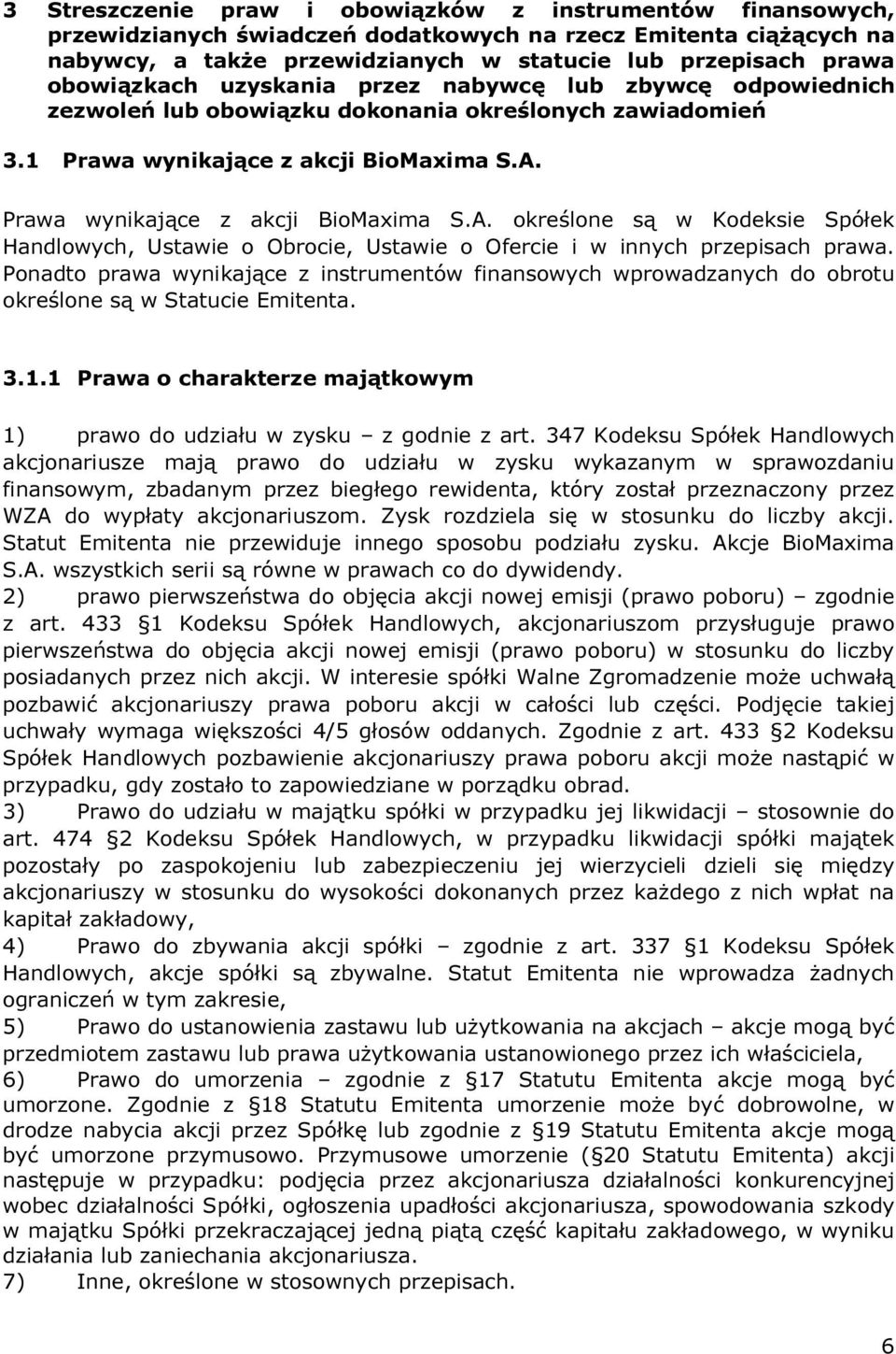 Prawa wynikające z akcji BioMaxima S.A. określone są w Kodeksie Spółek Handlowych, Ustawie o Obrocie, Ustawie o Ofercie i w innych przepisach prawa.