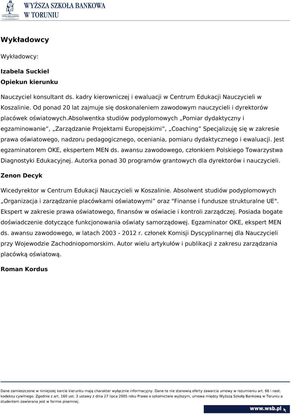 absolwentka studiów podyplomowych Pomiar dydaktyczny i egzaminowanie, Zarządzanie Projektami Europejskimi, Coaching Specjalizuję się w zakresie prawa oświatowego, nadzoru pedagogicznego, oceniania,