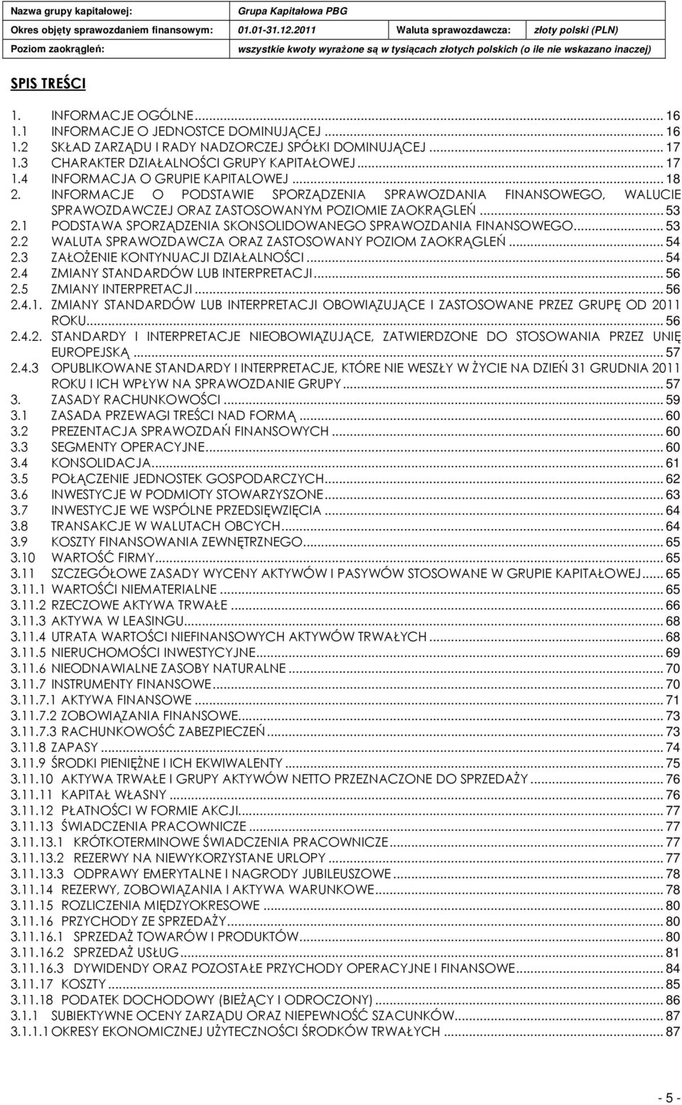 1 PODSTAWA SPORZĄDZENIA SKONSOLIDOWANEGO SPRAWOZDANIA FINANSOWEGO... 53 2.2 WALUTA SPRAWOZDAWCZA ORAZ ZASTOSOWANY POZIOM ZAOKRĄGLEŃ... 54 2.3 ZAŁOśENIE KONTYNUACJI DZIAŁALNOŚCI... 54 2.4 ZMIANY STANDARDÓW LUB INTERPRETACJI.