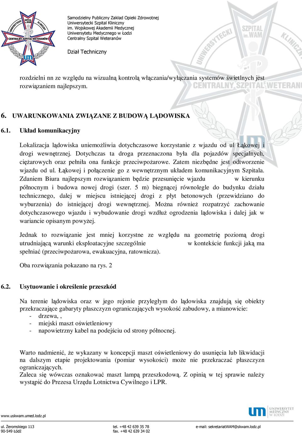 Dotychczas ta droga przeznaczona była dla pojazdów specjalnych, ciężarowych oraz pełniła ona funkcje przeciwpożarowe. Zatem niezbędne jest odtworzenie wjazdu od ul.