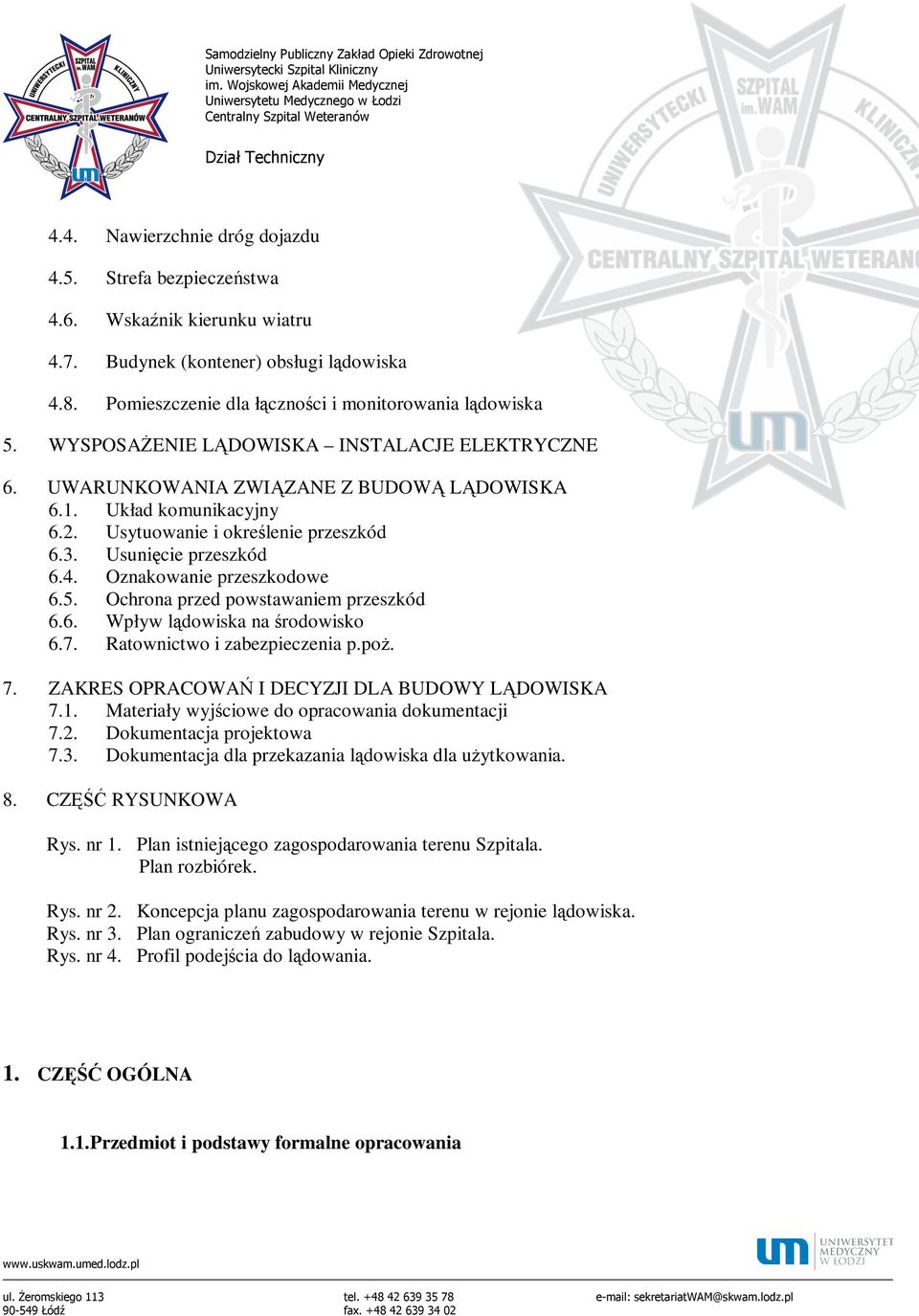 Oznakowanie przeszkodowe 6.5. Ochrona przed powstawaniem przeszkód 6.6. Wpływ lądowiska na środowisko 6.7. Ratownictwo i zabezpieczenia p.poż. 7. ZAKRES OPRACOWAŃ I DECYZJI DLA BUDOWY LĄDOWISKA 7.1.