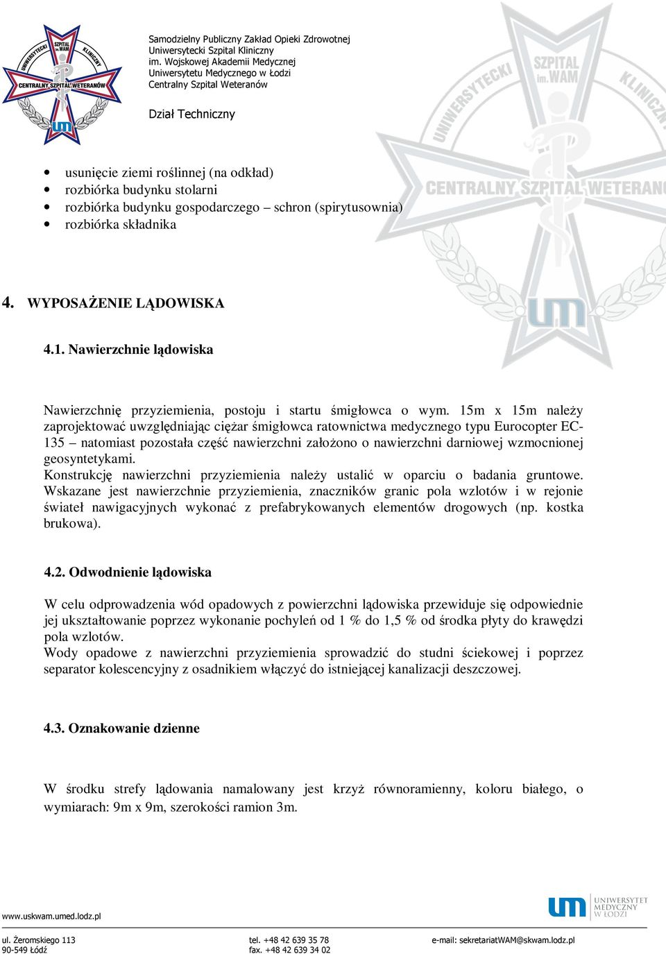 15m x 15m należy zaprojektować uwzględniając ciężar śmigłowca ratownictwa medycznego typu Eurocopter EC- 135 natomiast pozostała część nawierzchni założono o nawierzchni darniowej wzmocnionej