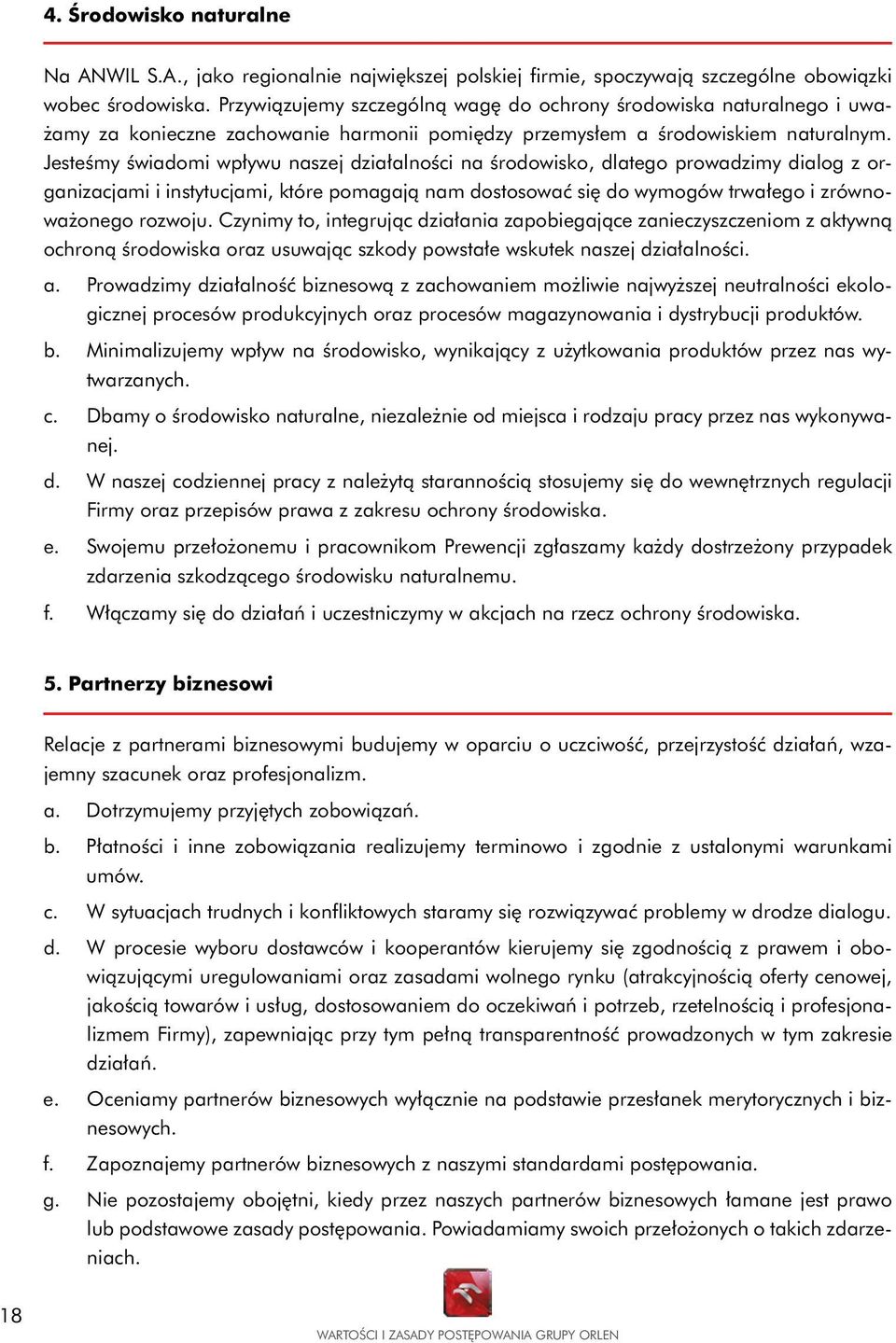 Jesteśmy świadomi wpływu naszej działalności na środowisko, dlatego prowadzimy dialog z organizacjami i instytucjami, które pomagają nam dostosować się do wymogów trwałego i zrównoważonego rozwoju.