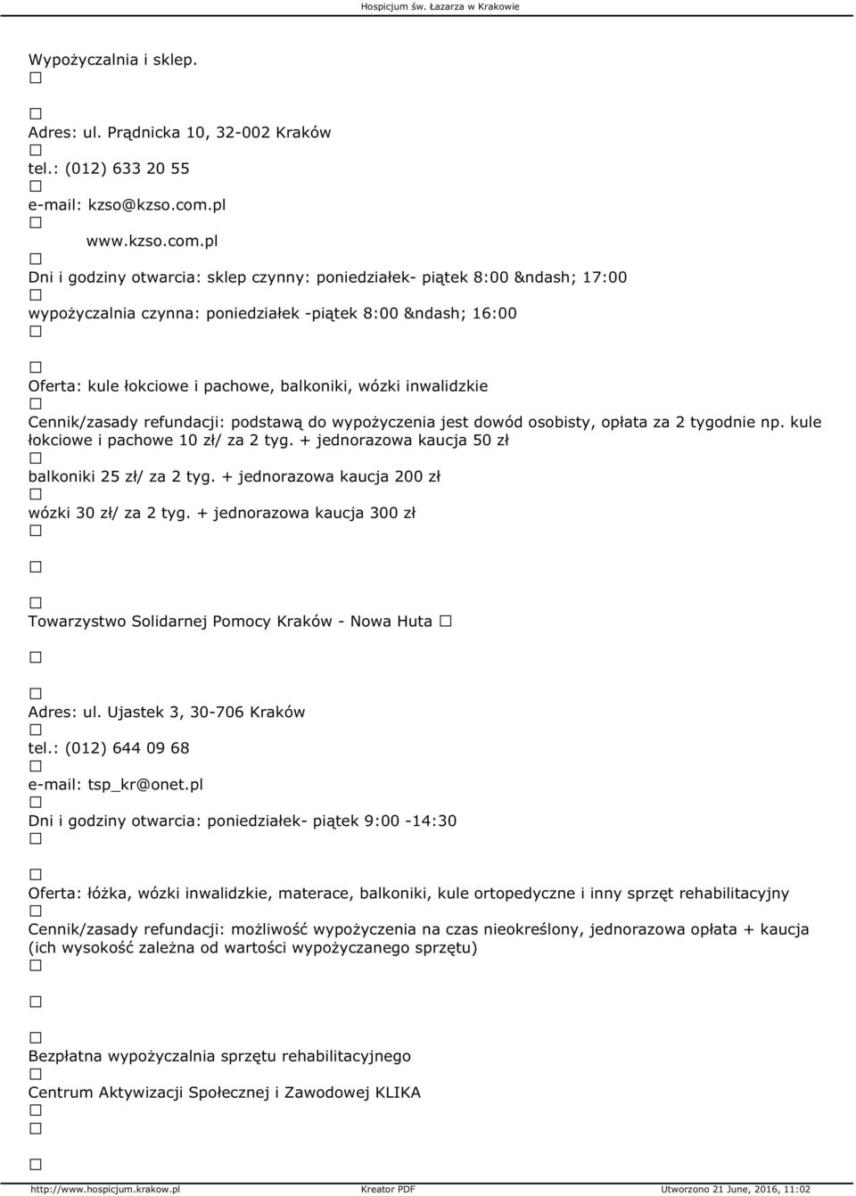 pl Dni i godziny otwarcia: sklep czynny: poniedziałek- piątek 8:00 17:00 wypożyczalnia czynna: poniedziałek -piątek 8:00 16:00 Oferta: kule łokciowe i pachowe, balkoniki, wózki inwalidzkie