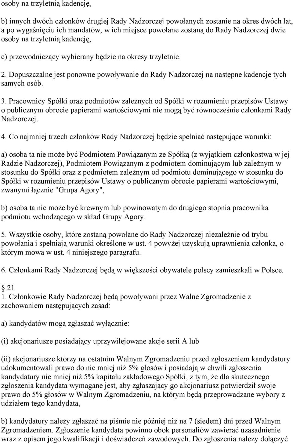 Pracownicy Spółki oraz podmiotów zależnych od Spółki w rozumieniu przepisów Ustawy o publicznym obrocie papierami wartościowymi nie mogą być równocześnie członkami Rady Nadzorczej. 4.