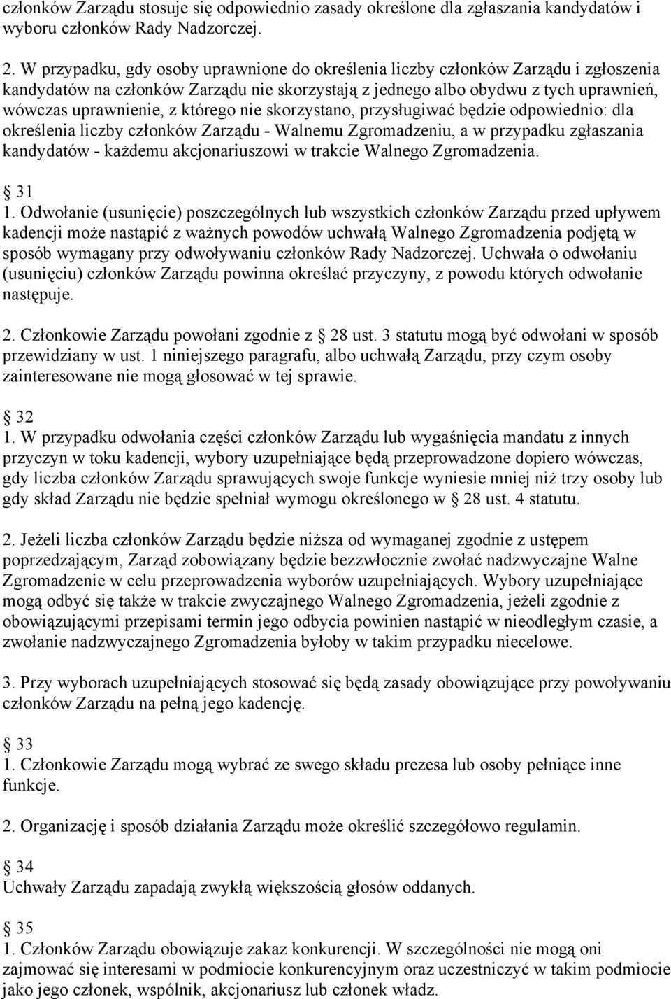 którego nie skorzystano, przysługiwać będzie odpowiednio: dla określenia liczby członków Zarządu - Walnemu Zgromadzeniu, a w przypadku zgłaszania kandydatów - każdemu akcjonariuszowi w trakcie