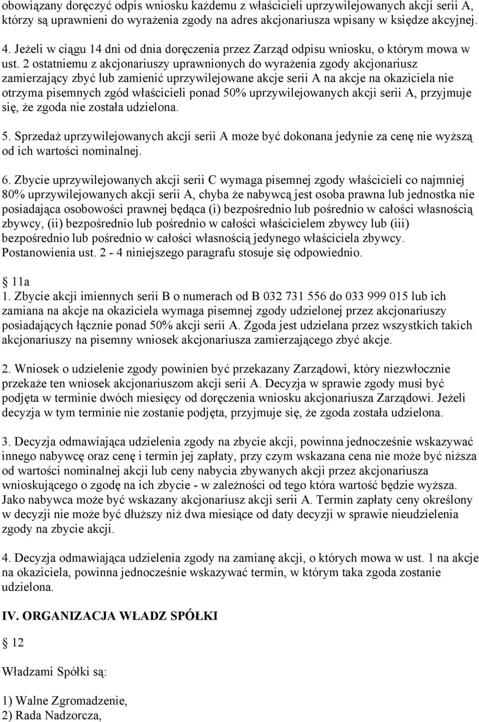 2 ostatniemu z akcjonariuszy uprawnionych do wyrażenia zgody akcjonariusz zamierzający zbyć lub zamienić uprzywilejowane akcje serii A na akcje na okaziciela nie otrzyma pisemnych zgód właścicieli