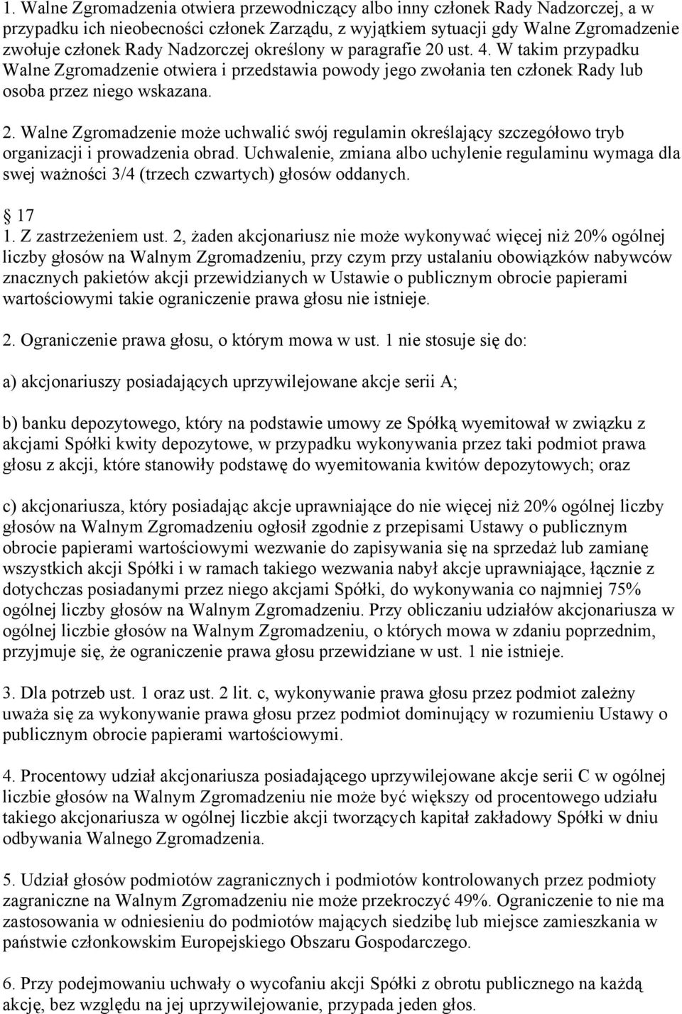 Uchwalenie, zmiana albo uchylenie regulaminu wymaga dla swej ważności 3/4 (trzech czwartych) głosów oddanych. 17 1. Z zastrzeżeniem ust.