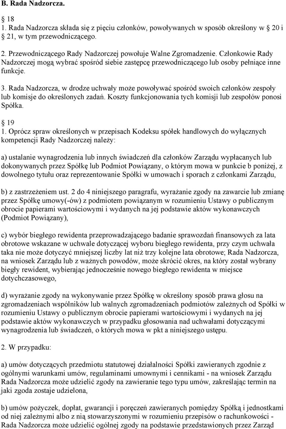 Rada Nadzorcza, w drodze uchwały może powoływać spośród swoich członków zespoły lub komisje do określonych zadań. Koszty funkcjonowania tych komisji lub zespołów ponosi Spółka. 19 1.