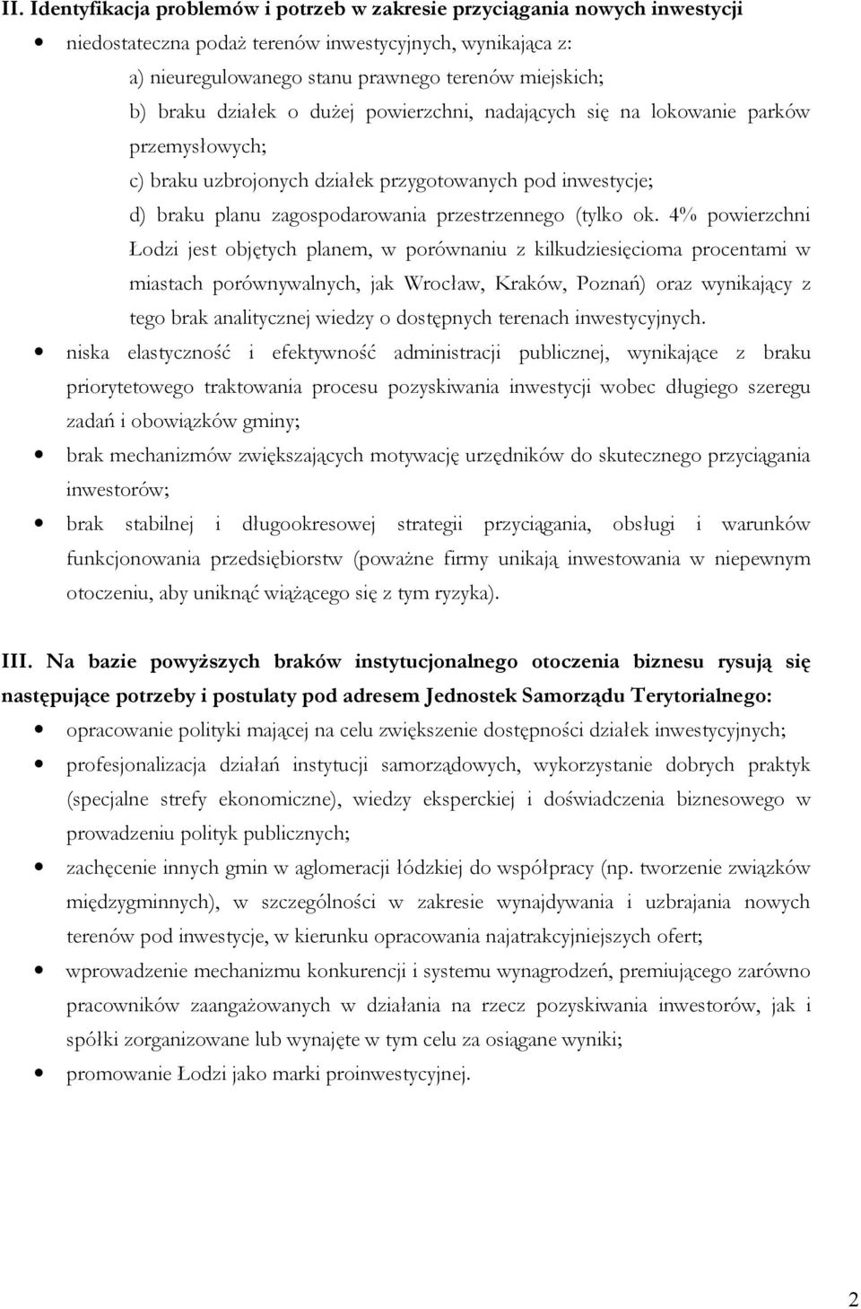 ok. 4% powierzchni Łodzi jest objętych planem, w porównaniu z kilkudziesięcioma procentami w miastach porównywalnych, jak Wrocław, Kraków, Poznań) oraz wynikający z tego brak analitycznej wiedzy o