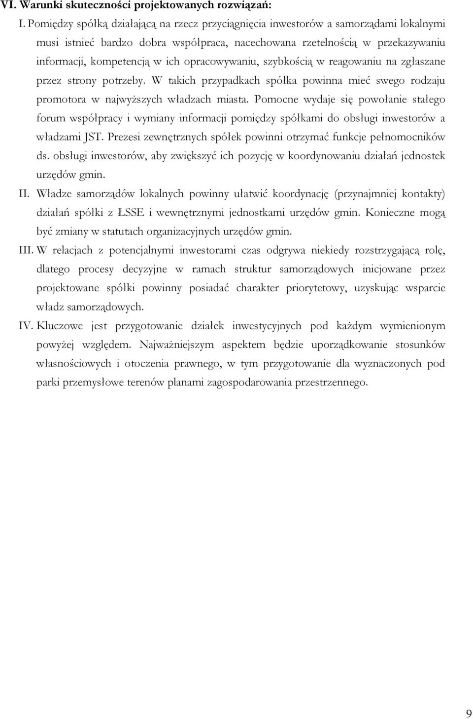 opracowywaniu, szybkością w reagowaniu na zgłaszane przez strony potrzeby. W takich przypadkach spółka powinna mieć swego rodzaju promotora w najwyższych władzach miasta.