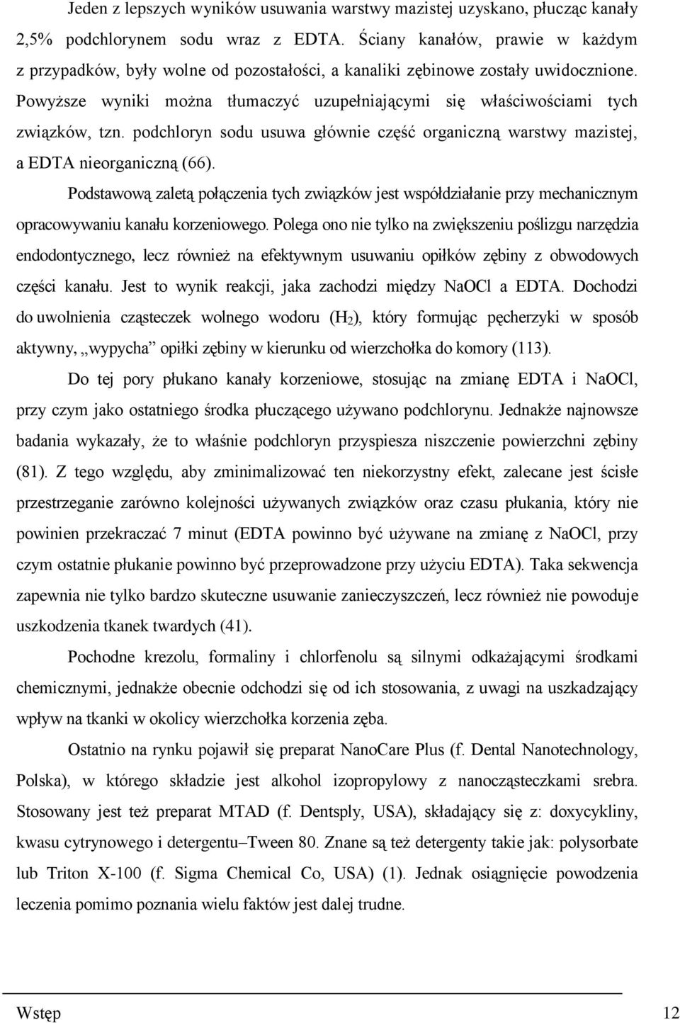 Powyższe wyniki można tłumaczyć uzupełniającymi się właściwościami tych związków, tzn. podchloryn sodu usuwa głównie część organiczną warstwy mazistej, a EDTA nieorganiczną (66).