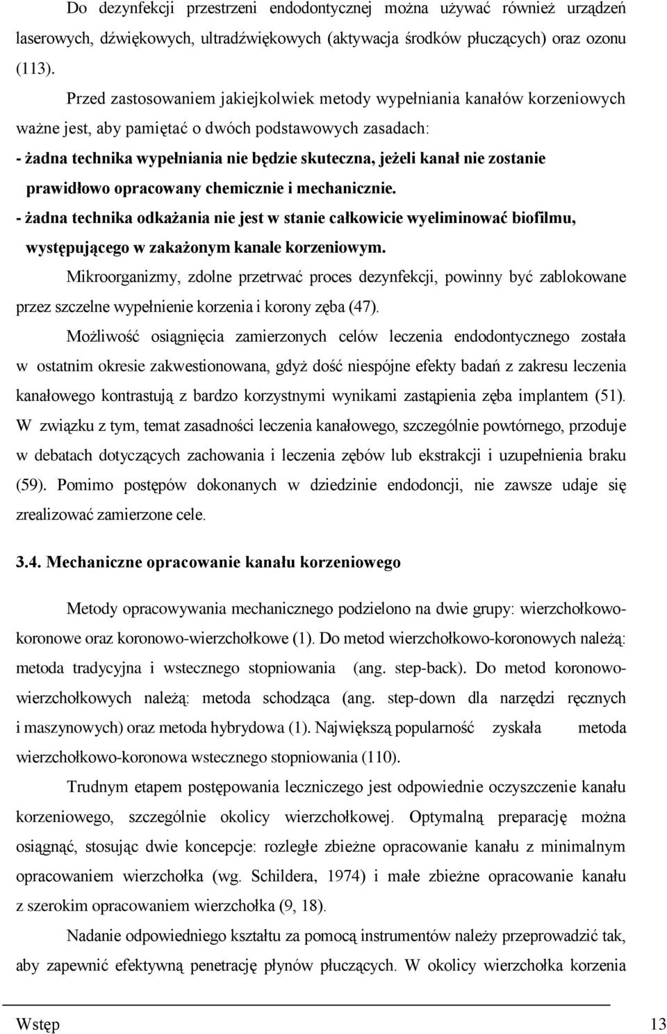 zostanie prawidłowo opracowany chemicznie i mechanicznie. - żadna technika odkażania nie jest w stanie całkowicie wyeliminować biofilmu, występującego w zakażonym kanale korzeniowym.