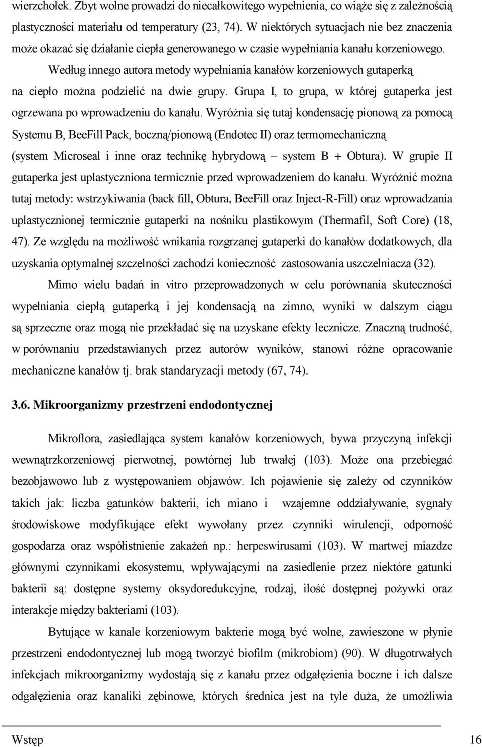 Według innego autora metody wypełniania kanałów korzeniowych gutaperką na ciepło można podzielić na dwie grupy. Grupa I, to grupa, w której gutaperka jest ogrzewana po wprowadzeniu do kanału.