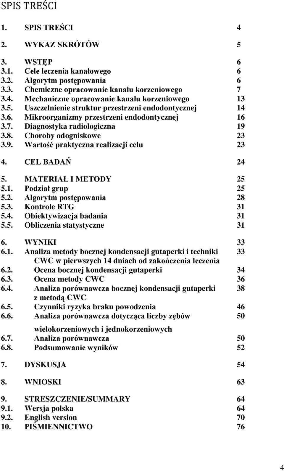 CEL BADAŃ 24 5. MATERIAŁ I METODY 25 5.1. Podział grup 25 5.2. Algorytm postępowania 28 5.3. Kontrole RTG 31 5.4. Obiektywizacja badania 31 5.5. Obliczenia statystyczne 31 6. WYNIKI 33 6.1. Analiza metody bocznej kondensacji gutaperki i techniki 33 CWC w pierwszych 14 dniach od zakończenia leczenia 6.