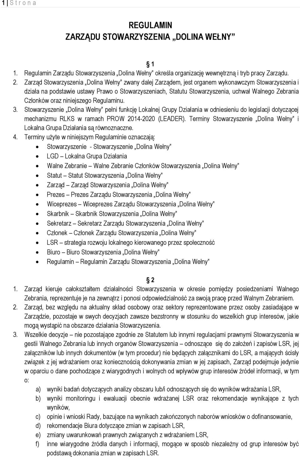 Członków oraz niniejszego Regulaminu. 3. Stowarzyszenie Dolina Wełny pełni funkcję Lokalnej Grupy Działania w odniesieniu do legislacji dotyczącej mechanizmu RLKS w ramach PROW 2014-2020 (LEADER).