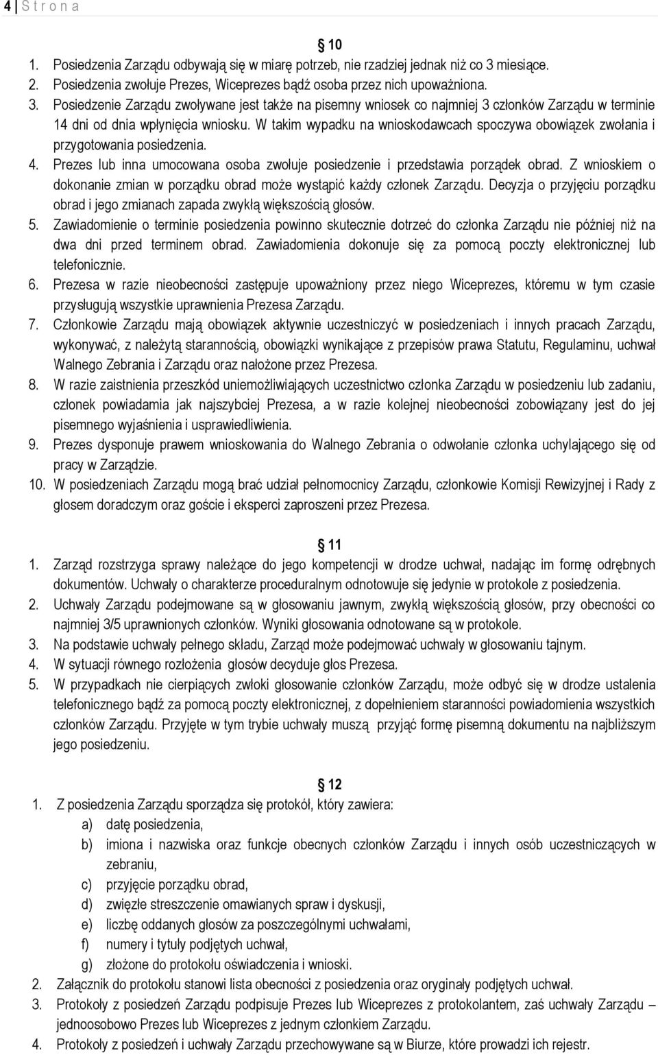 Posiedzenie Zarządu zwoływane jest także na pisemny wniosek co najmniej 3 członków Zarządu w terminie 14 dni od dnia wpłynięcia wniosku.