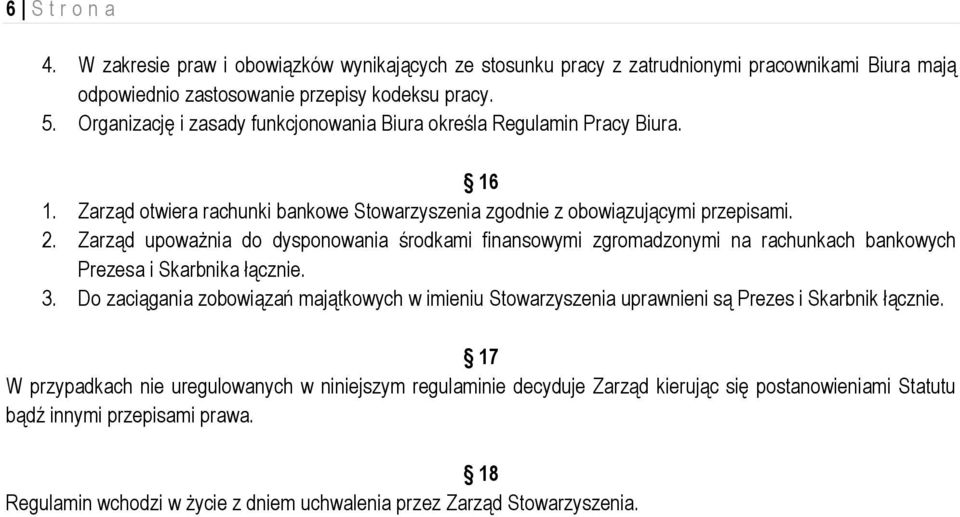 Zarząd upoważnia do dysponowania środkami finansowymi zgromadzonymi na rachunkach bankowych Prezesa i Skarbnika łącznie. 3.