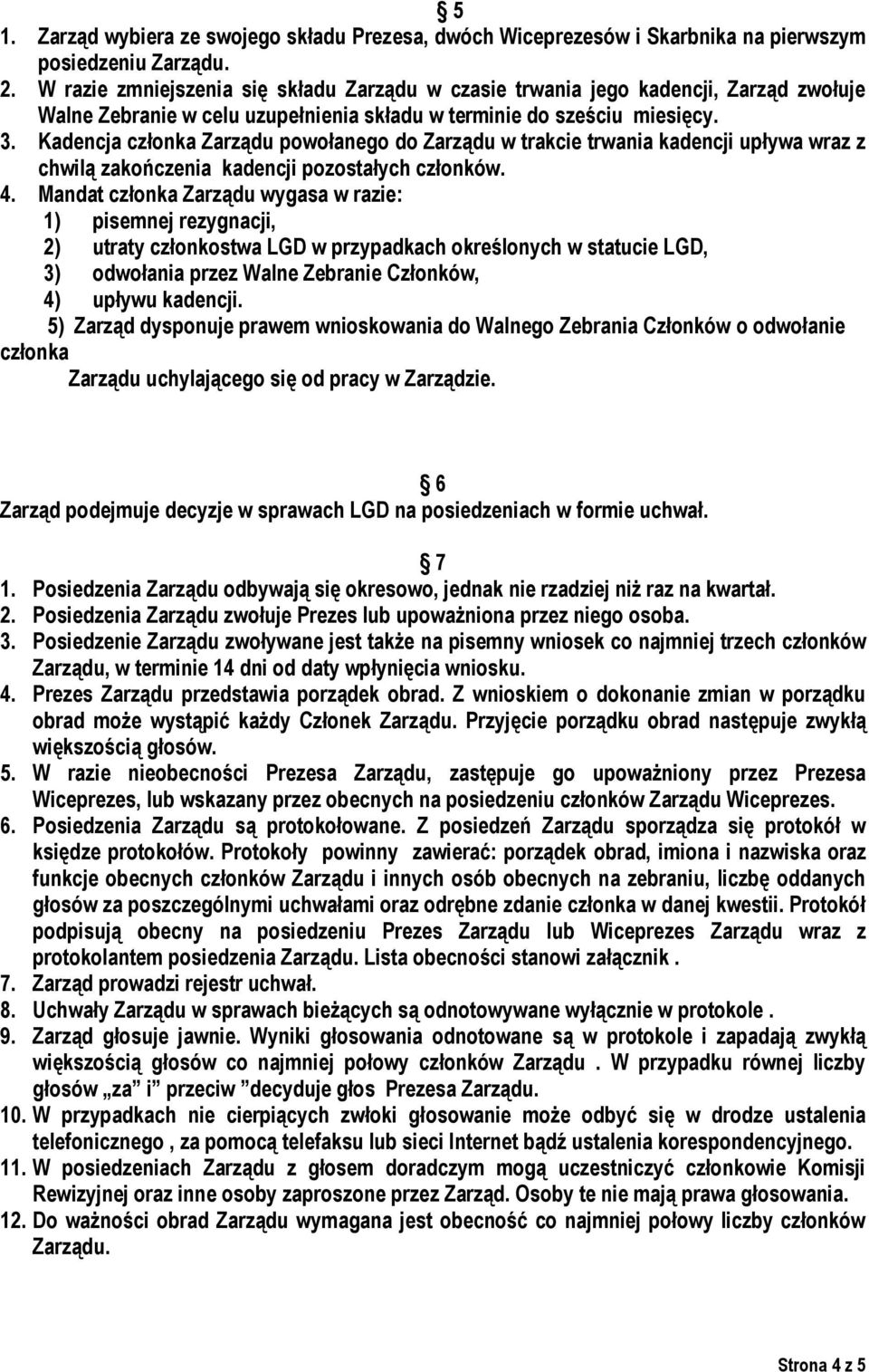 Kadencja członka Zarządu powołanego do Zarządu w trakcie trwania kadencji upływa wraz z chwilą zakończenia kadencji pozostałych członków. 4.