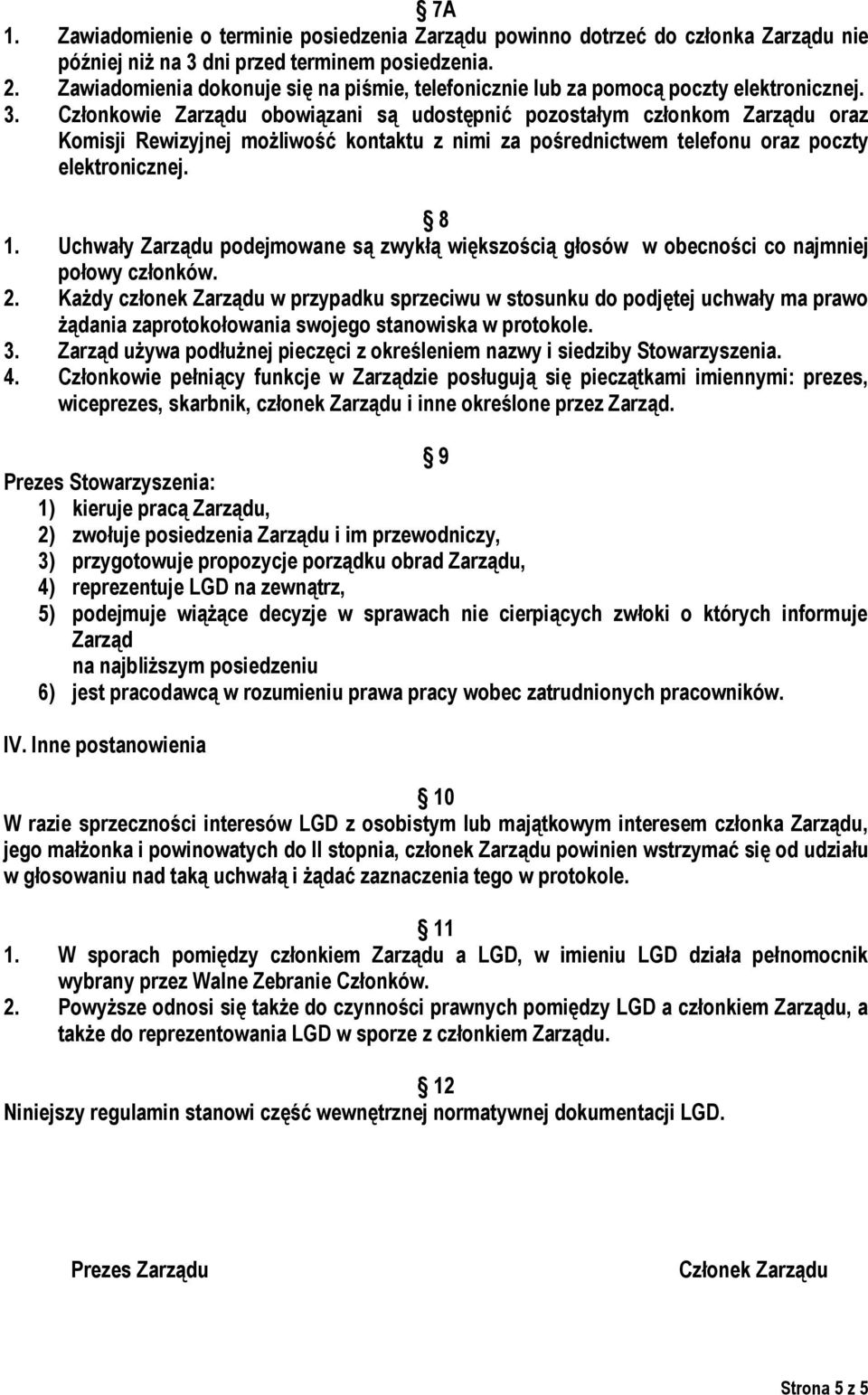 Członkowie Zarządu obowiązani są udostępnić pozostałym członkom Zarządu oraz Komisji Rewizyjnej możliwość kontaktu z nimi za pośrednictwem telefonu oraz poczty elektronicznej. 8 1.