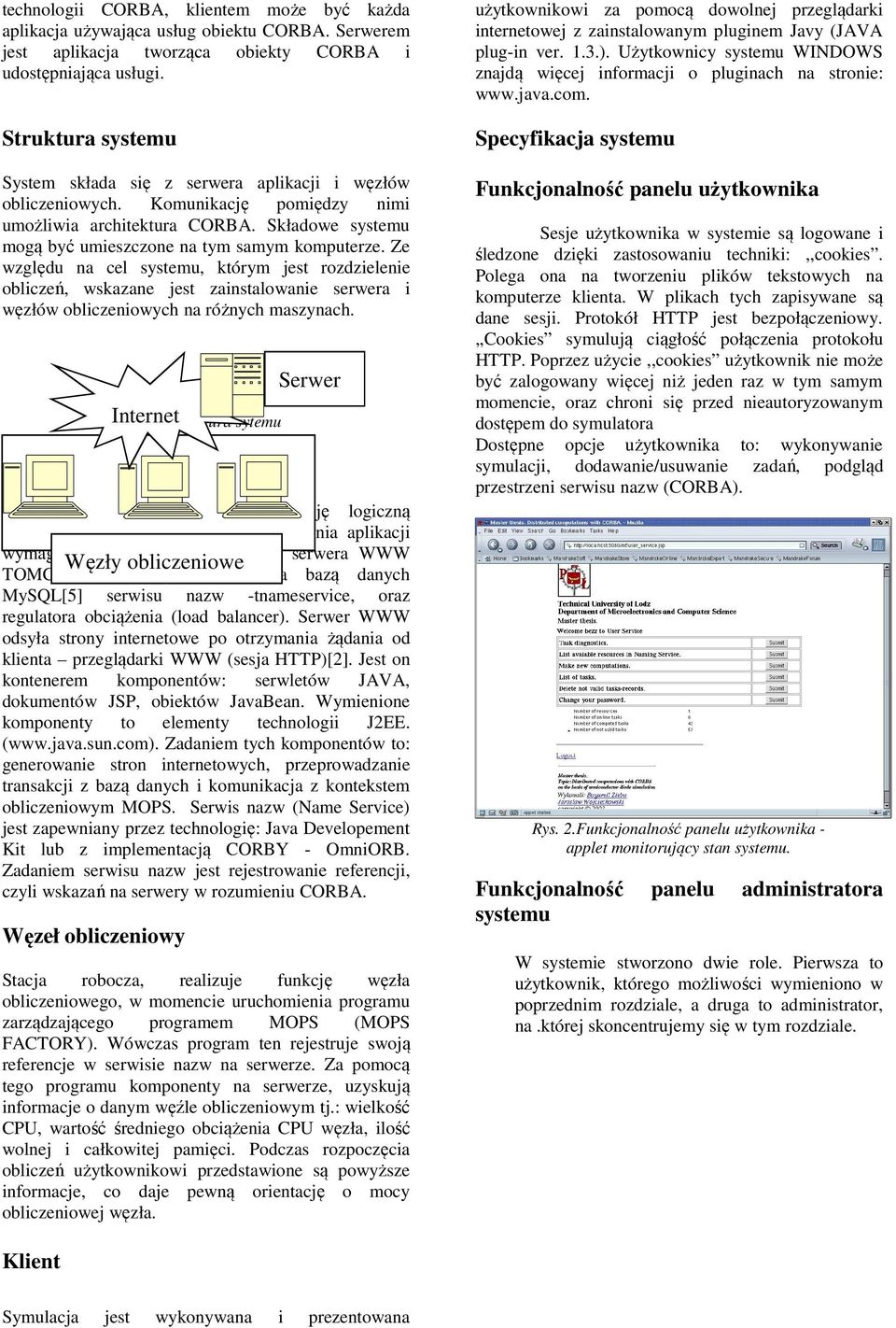 Ze względu na cel systemu, którym jest rozdzielenie obliczeń, wskazane jest zainstalowanie serwera i węzłów obliczeniowych na różnych maszynach. Internet Serwer systemu Rys.