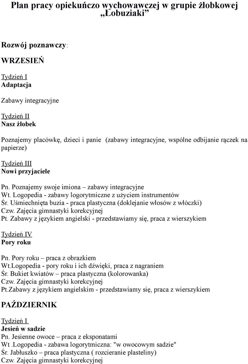 Uśmiechnięta buzia - praca plastyczna (doklejanie włosów z włóczki) Pt. Zabawy z językiem angielski - przedstawiamy się, praca z wierszykiem Pory roku Pn. Pory roku praca z obrazkiem Wt.