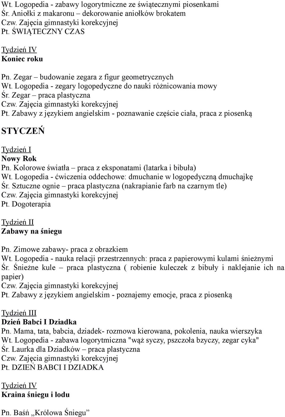 Zabawy z językiem angielskim - poznawanie częście ciała, praca z piosenką STYCZEŃ Nowy Rok Pn. Kolorowe światła praca z eksponatami (latarka i bibuła) Wt.