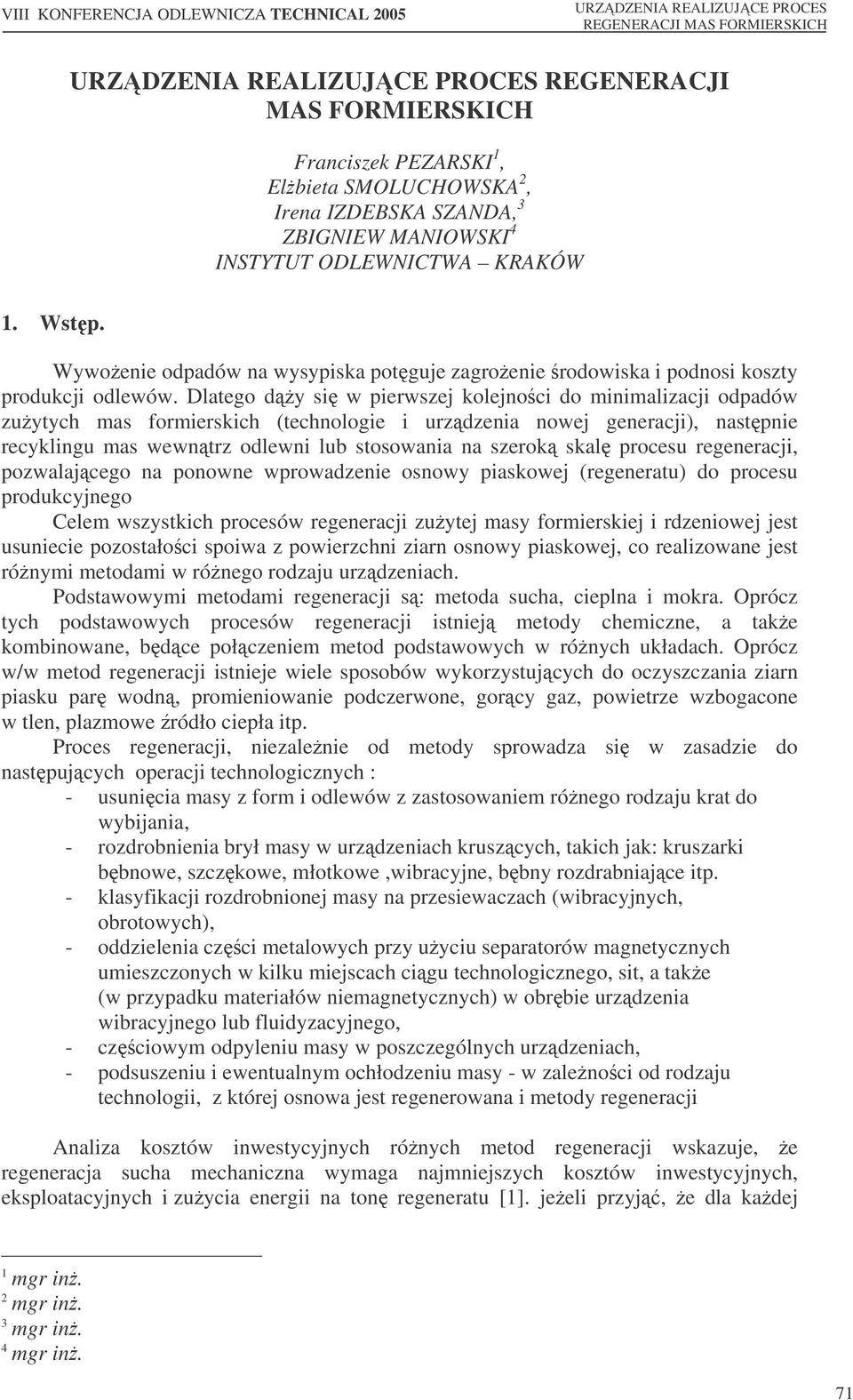 Dlatego dy si w pierwszej kolejnoci do minimalizacji odpadów zuytych mas formierskich (technologie i urzdzenia nowej generacji), nastpnie recyklingu mas wewntrz odlewni lub stosowania na szerok skal